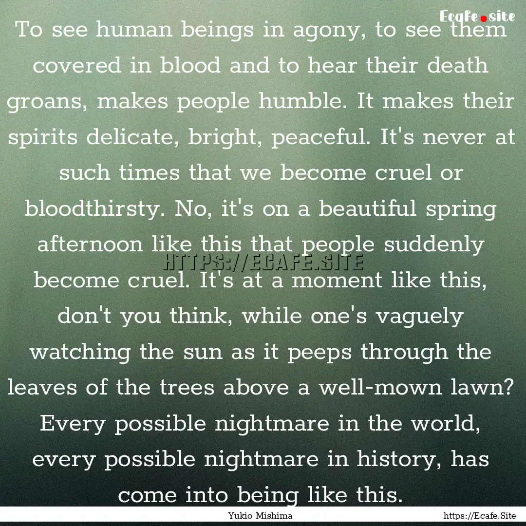 To see human beings in agony, to see them.... : Quote by Yukio Mishima