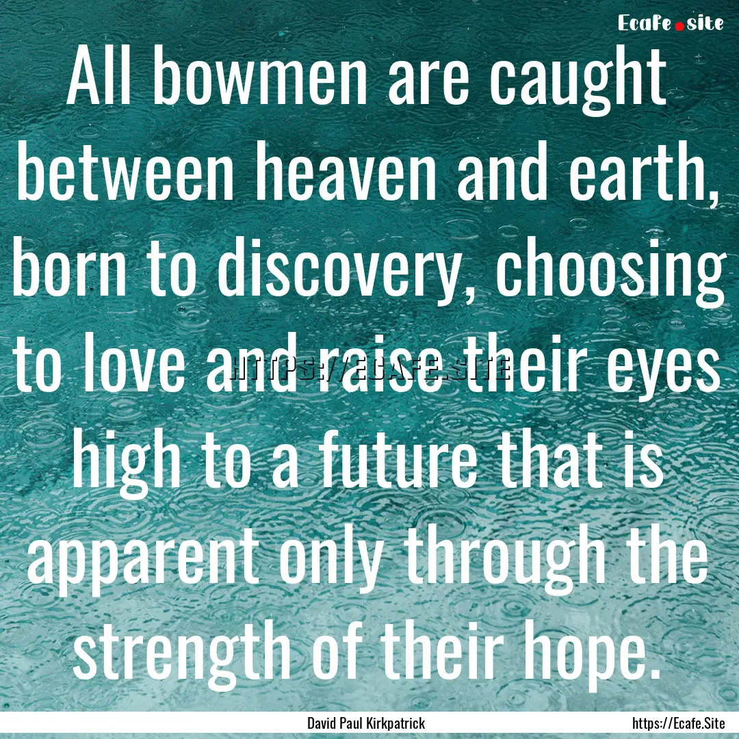 All bowmen are caught between heaven and.... : Quote by David Paul Kirkpatrick