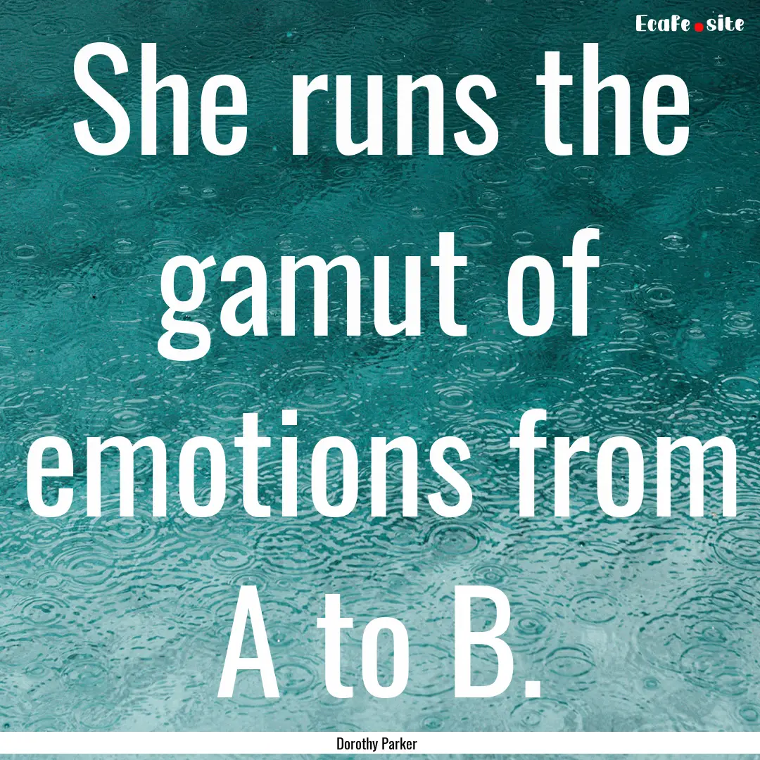 She runs the gamut of emotions from A to.... : Quote by Dorothy Parker