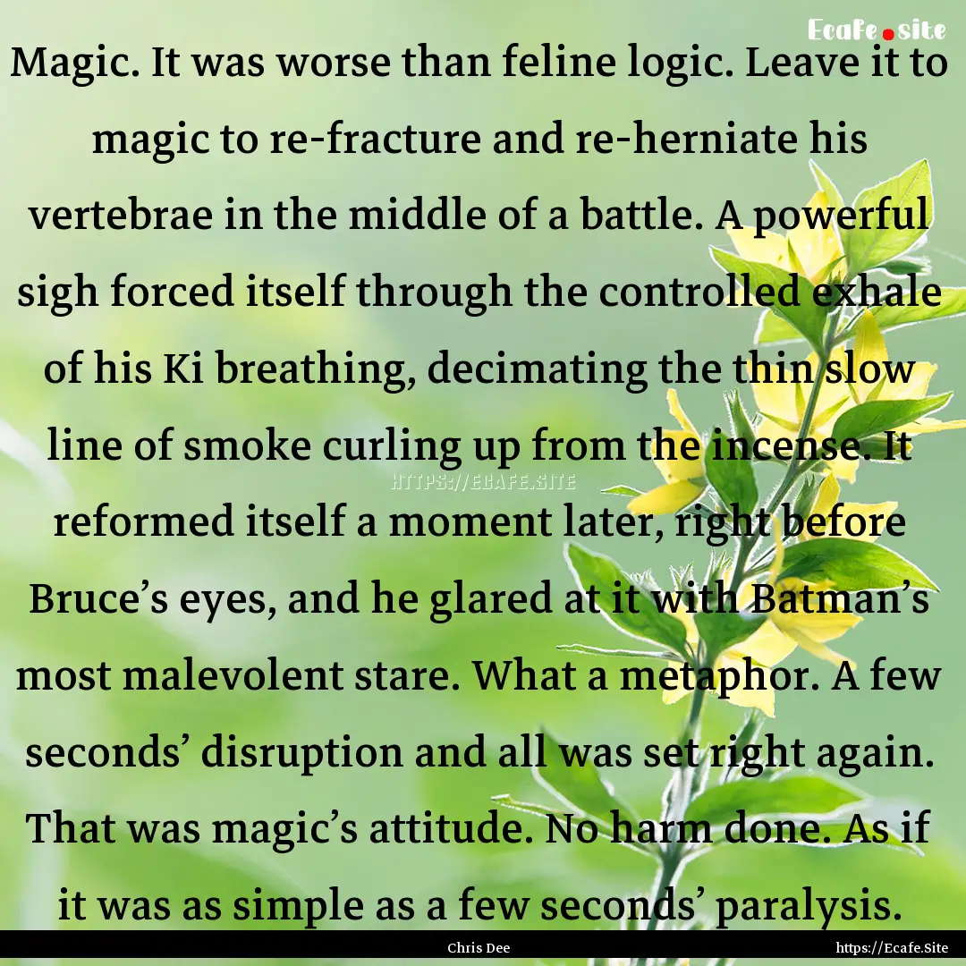 Magic. It was worse than feline logic. Leave.... : Quote by Chris Dee