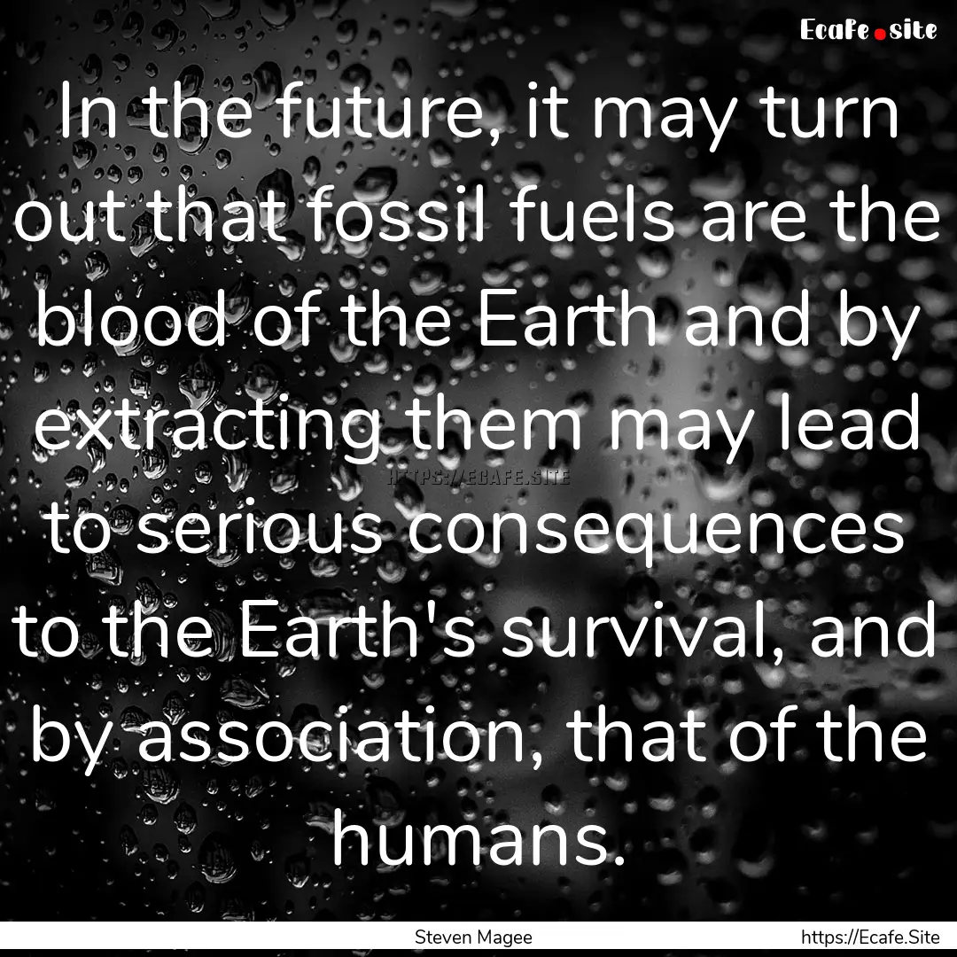 In the future, it may turn out that fossil.... : Quote by Steven Magee