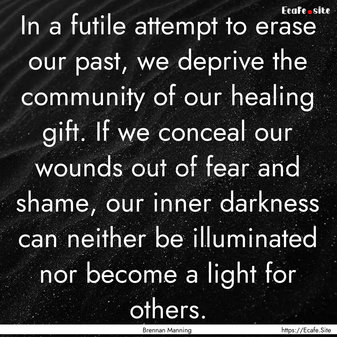 In a futile attempt to erase our past, we.... : Quote by Brennan Manning