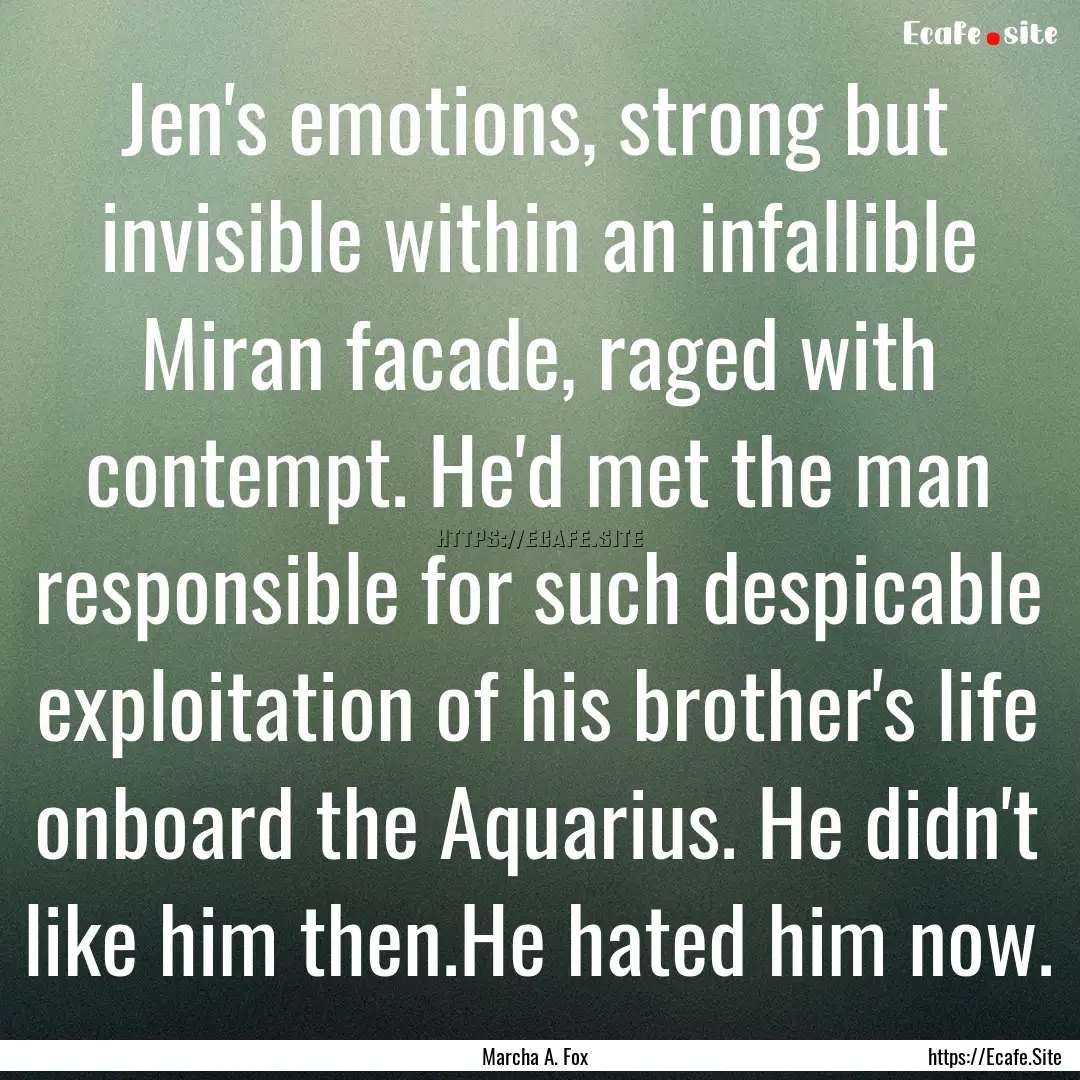 Jen's emotions, strong but invisible within.... : Quote by Marcha A. Fox