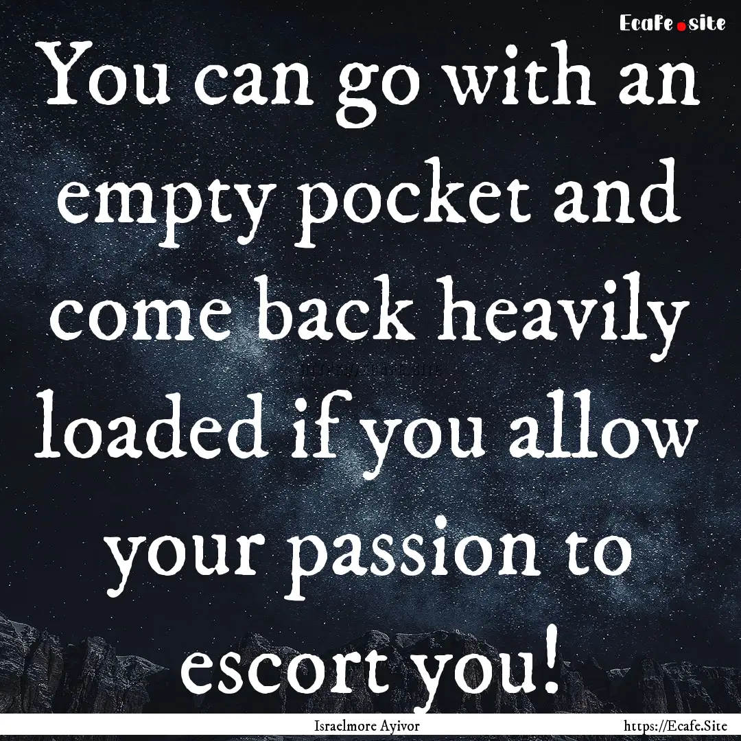 You can go with an empty pocket and come.... : Quote by Israelmore Ayivor