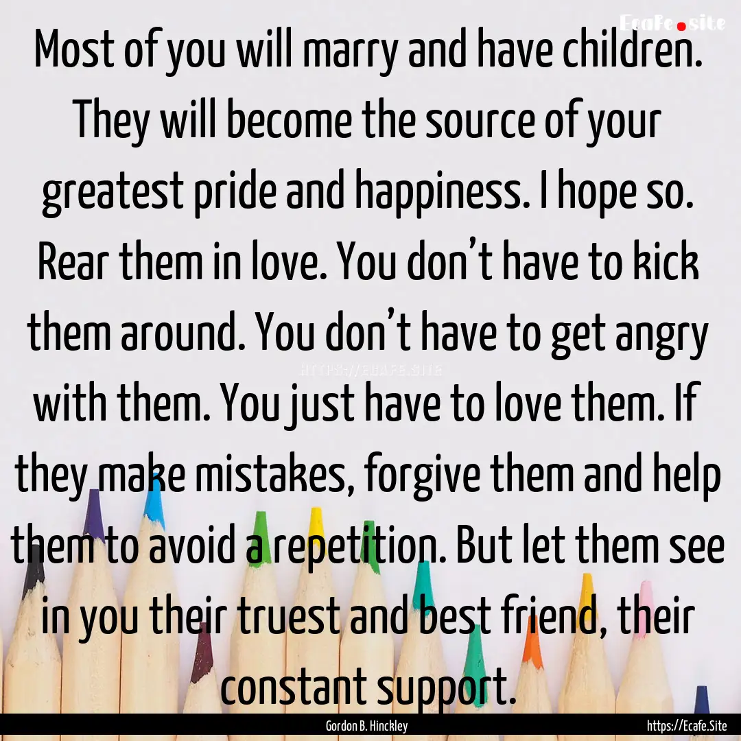 Most of you will marry and have children..... : Quote by Gordon B. Hinckley