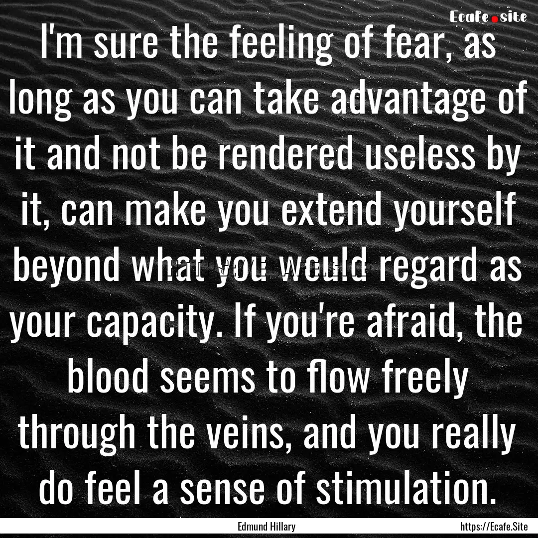 I'm sure the feeling of fear, as long as.... : Quote by Edmund Hillary