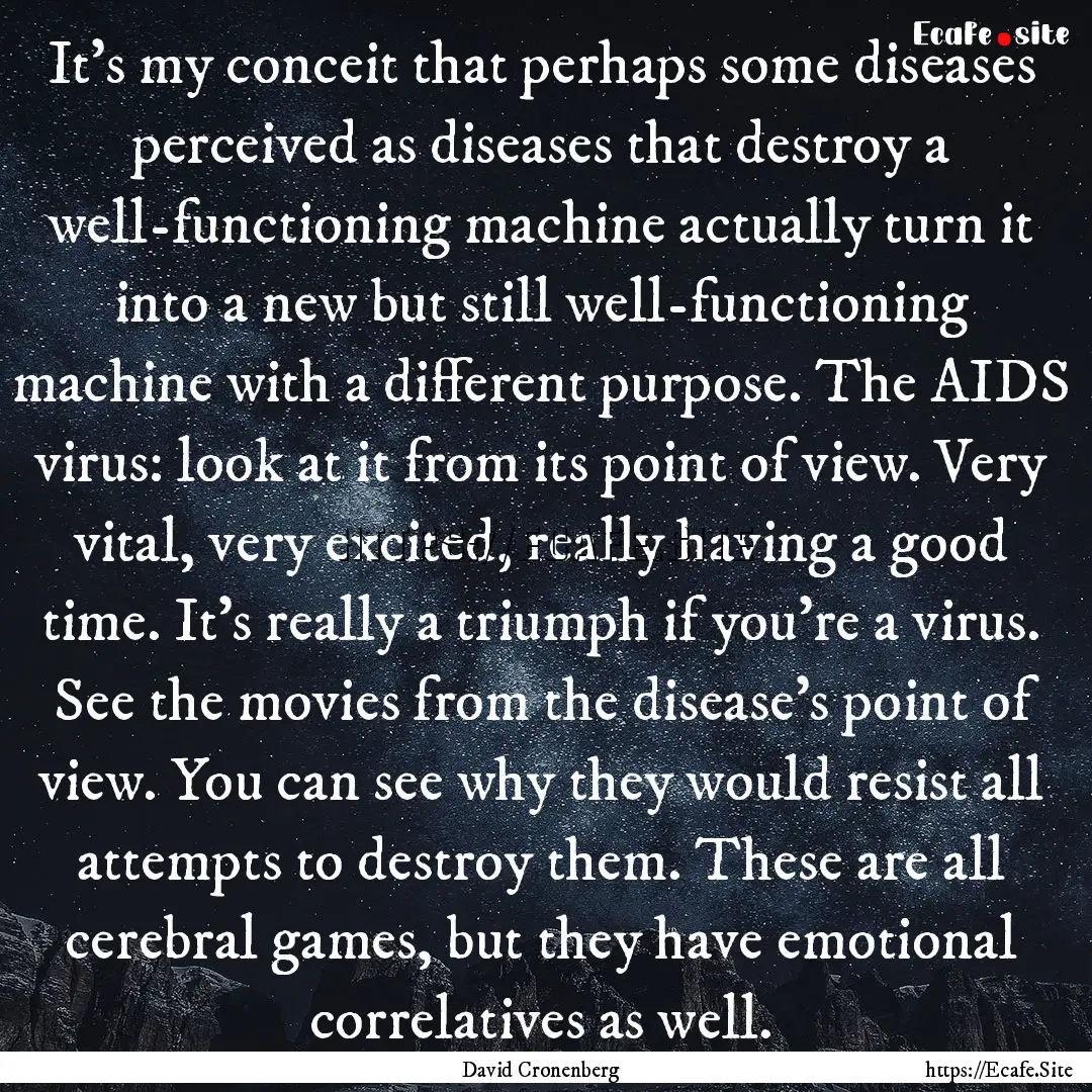 It's my conceit that perhaps some diseases.... : Quote by David Cronenberg