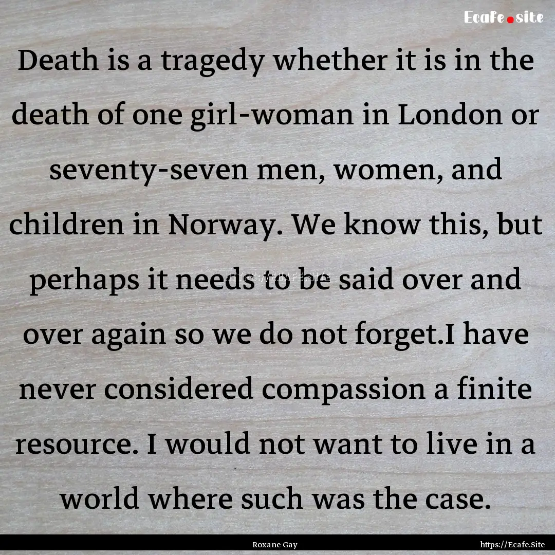 Death is a tragedy whether it is in the death.... : Quote by Roxane Gay