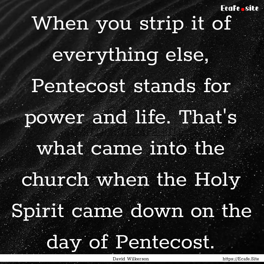 When you strip it of everything else, Pentecost.... : Quote by David Wilkerson