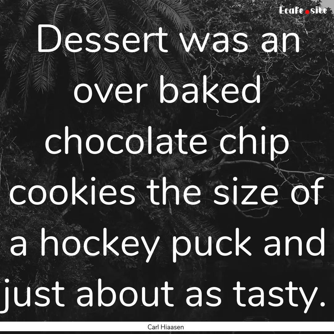 Dessert was an over baked chocolate chip.... : Quote by Carl Hiaasen