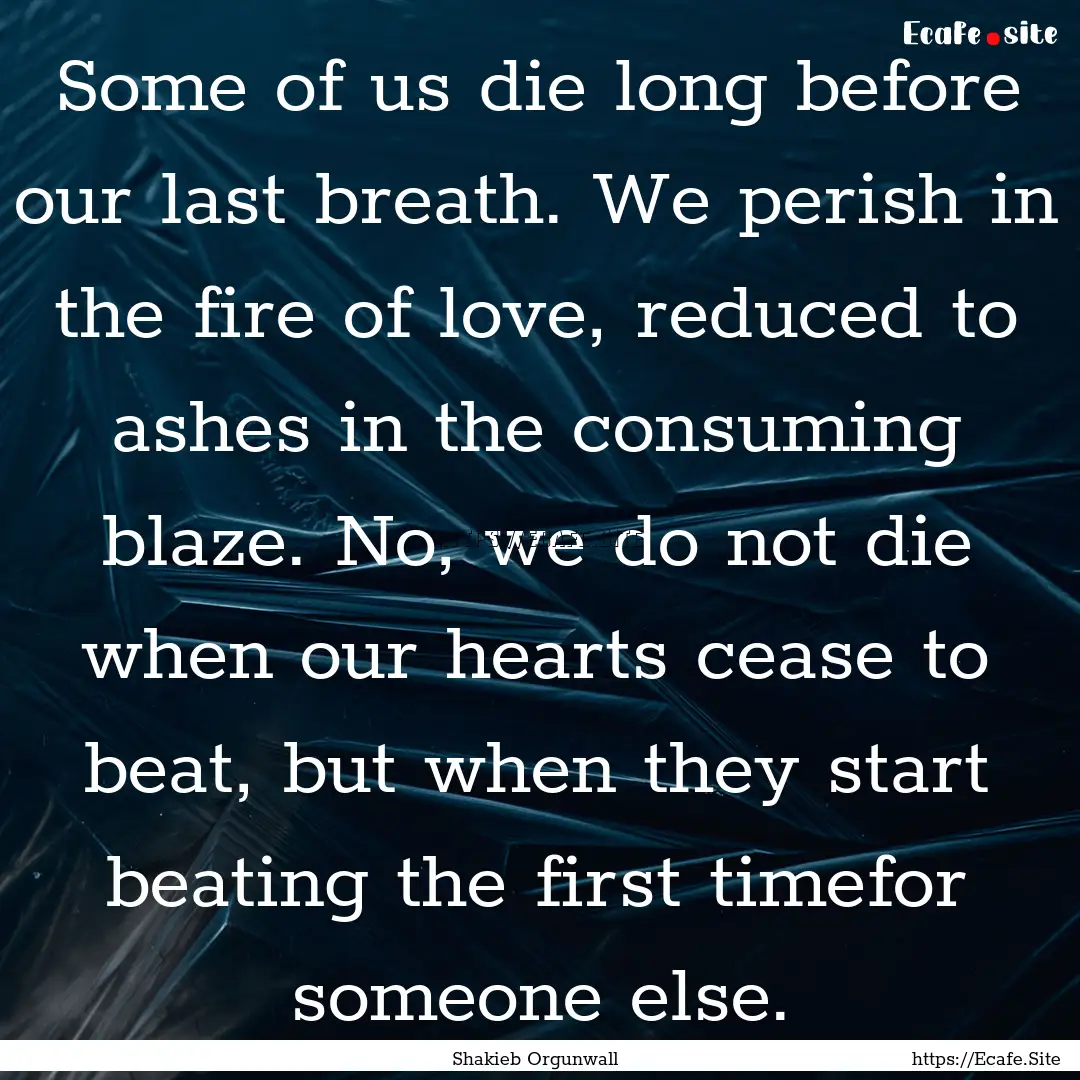 Some of us die long before our last breath..... : Quote by Shakieb Orgunwall