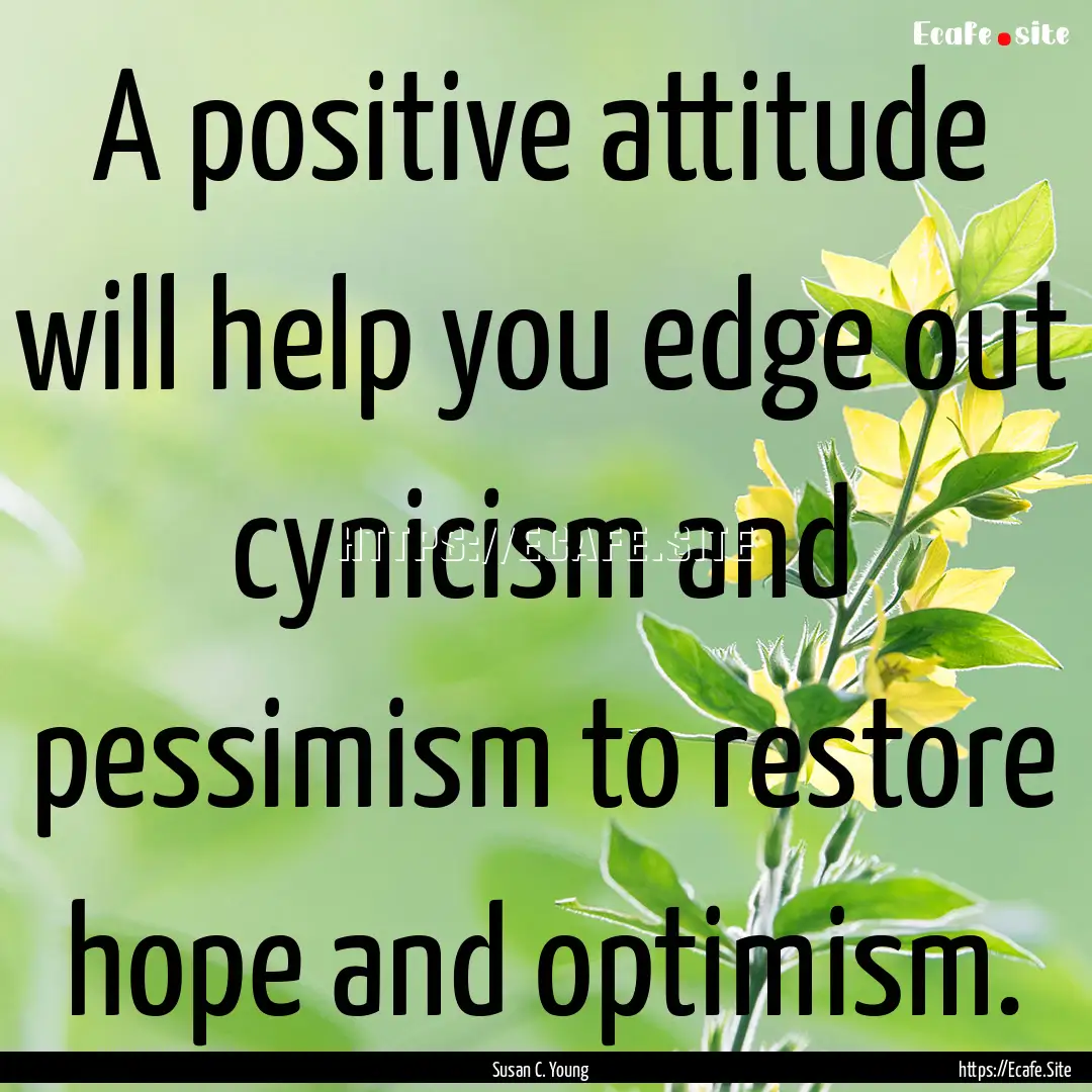 A positive attitude will help you edge out.... : Quote by Susan C. Young