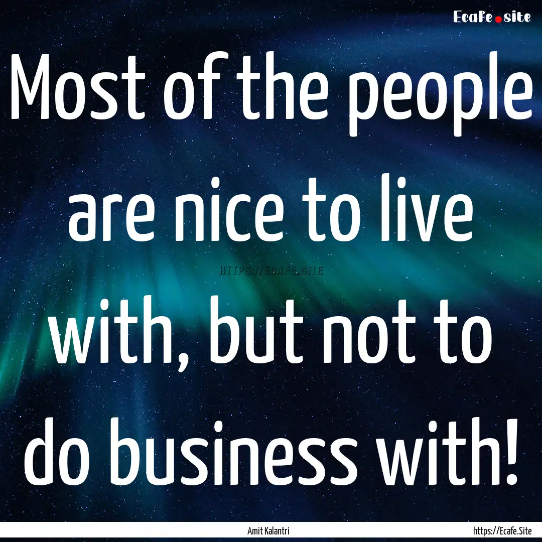 Most of the people are nice to live with,.... : Quote by Amit Kalantri