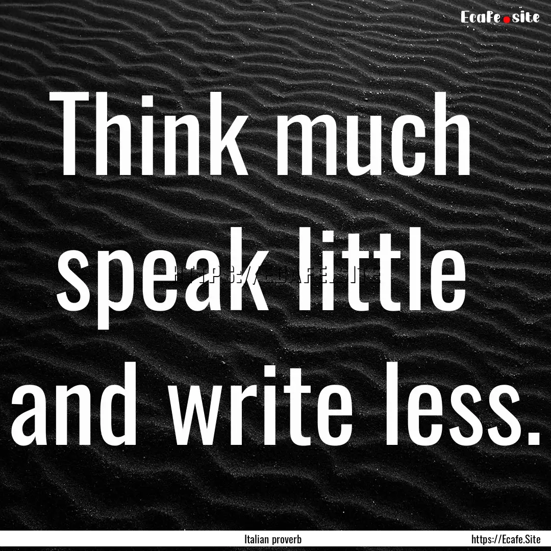 Think much speak little and write less..... : Quote by Italian proverb