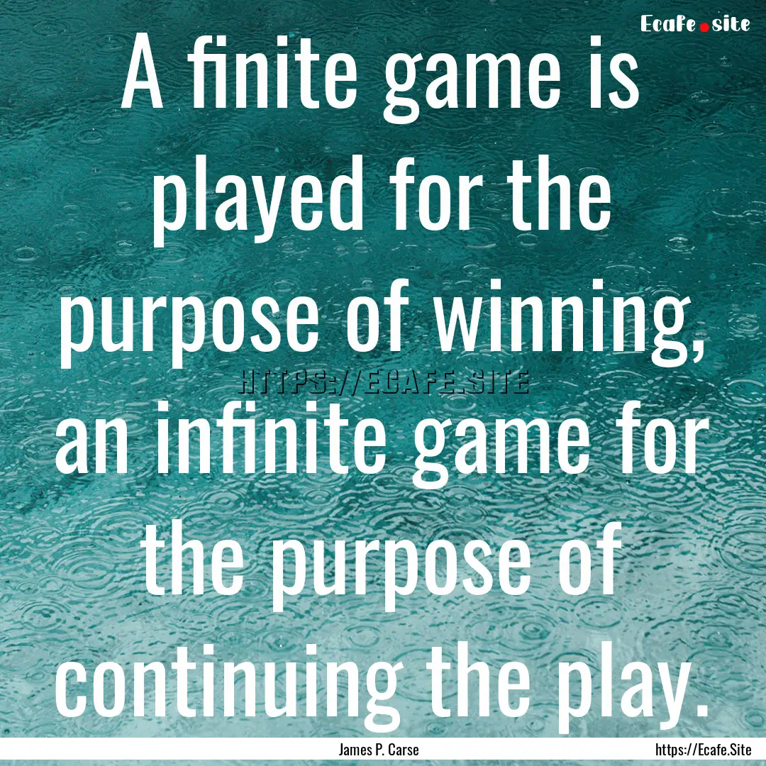 A finite game is played for the purpose of.... : Quote by James P. Carse