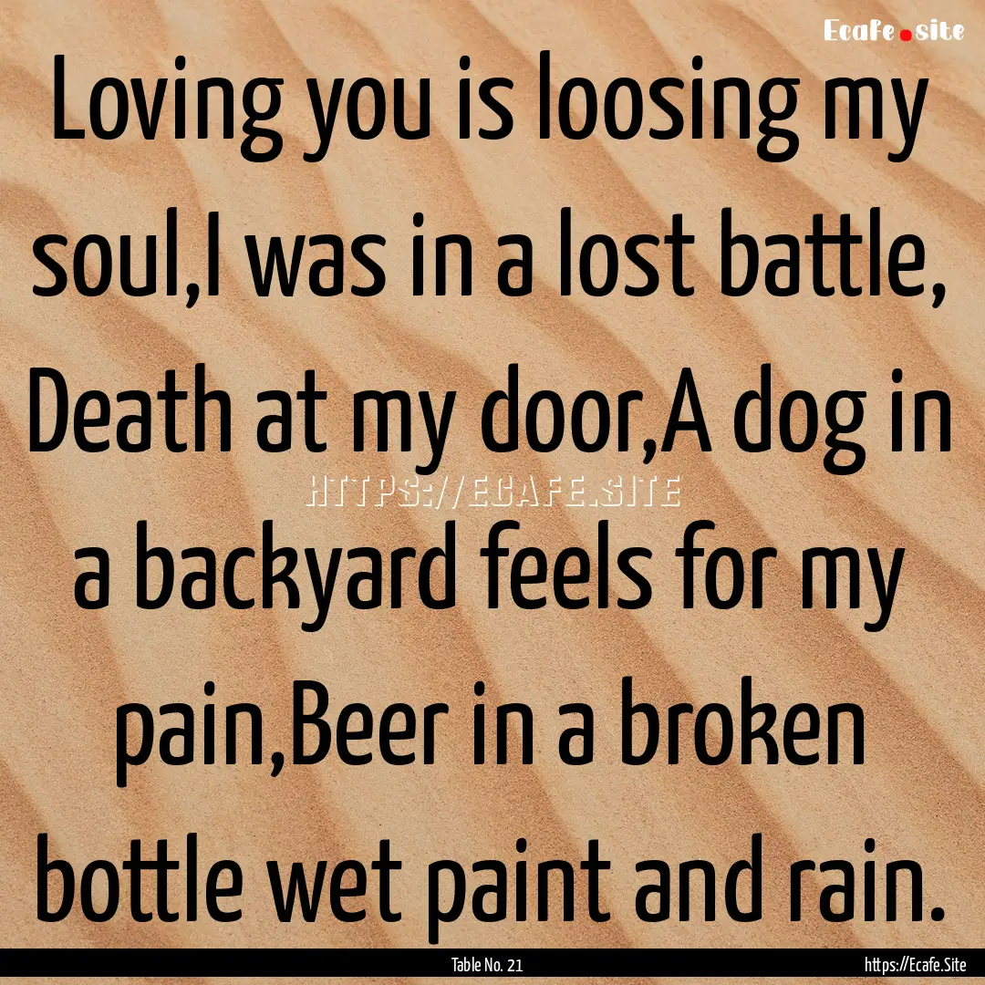 Loving you is loosing my soul,I was in a.... : Quote by Table No. 21