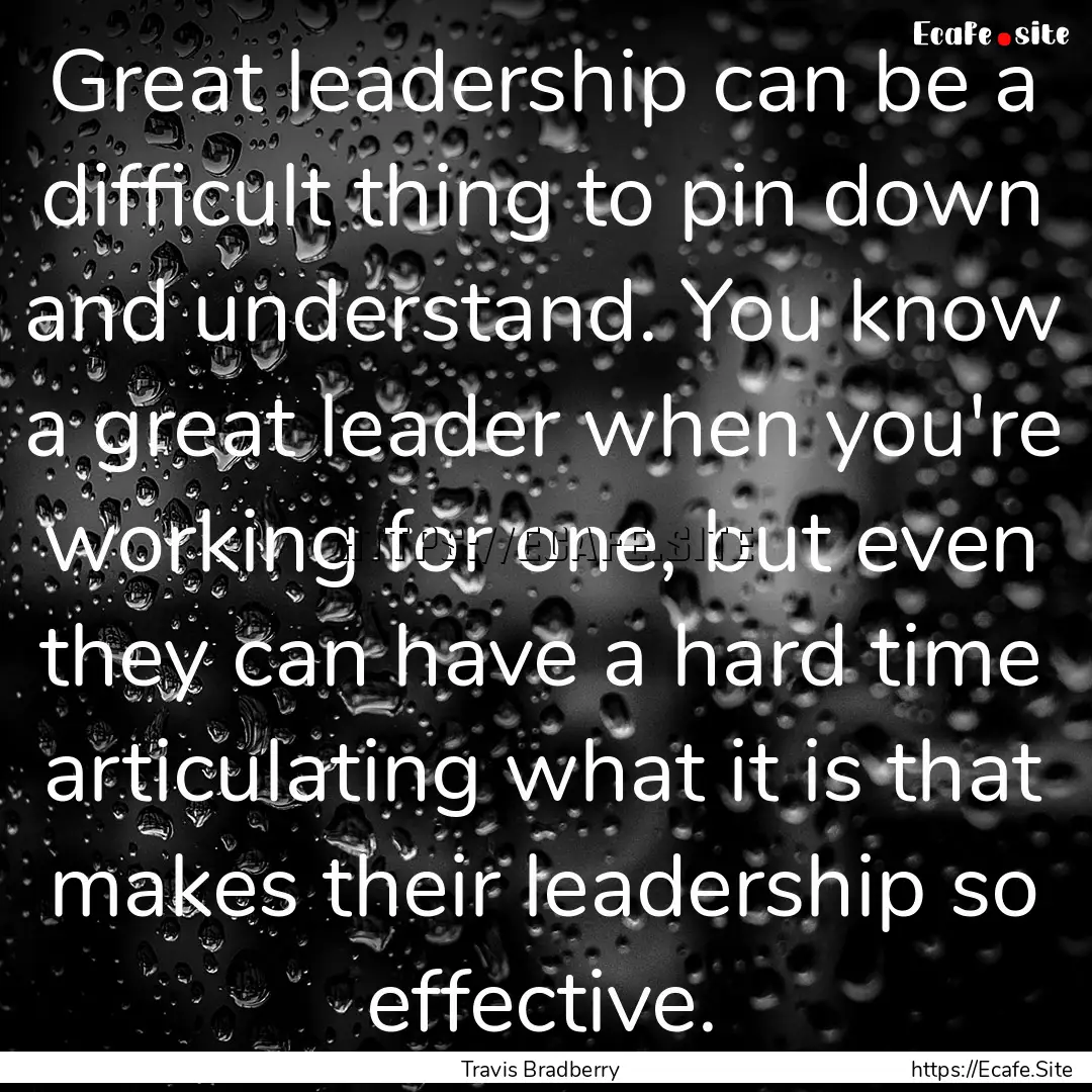 Great leadership can be a difficult thing.... : Quote by Travis Bradberry