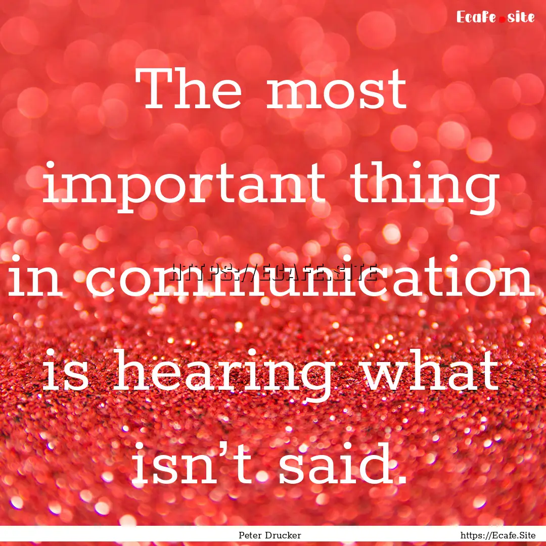 The most important thing in communication.... : Quote by Peter Drucker