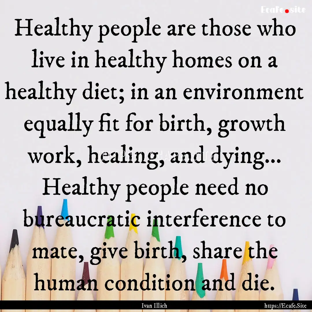 Healthy people are those who live in healthy.... : Quote by Ivan Illich