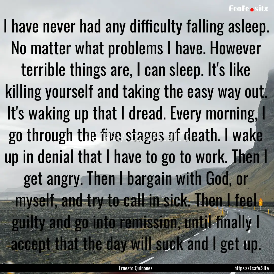 I have never had any difficulty falling asleep..... : Quote by Ernesto Quiñonez