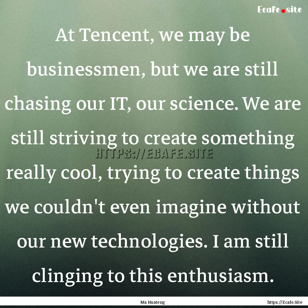 At Tencent, we may be businessmen, but we.... : Quote by Ma Huateng