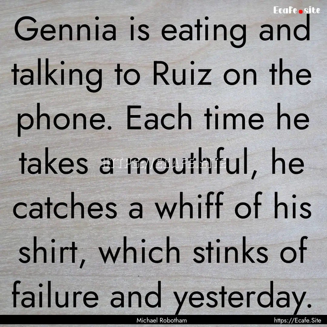 Gennia is eating and talking to Ruiz on the.... : Quote by Michael Robotham