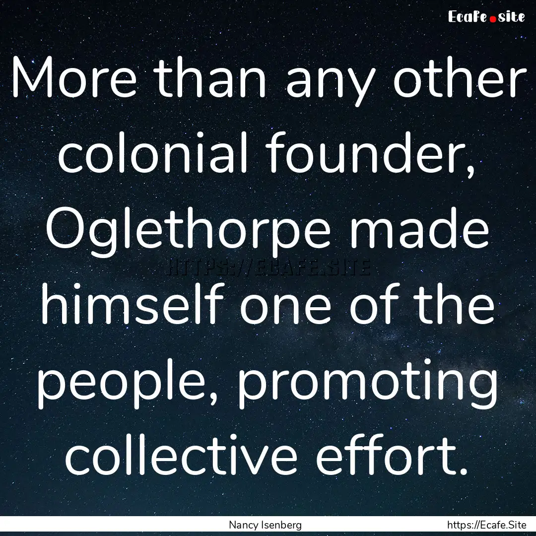 More than any other colonial founder, Oglethorpe.... : Quote by Nancy Isenberg