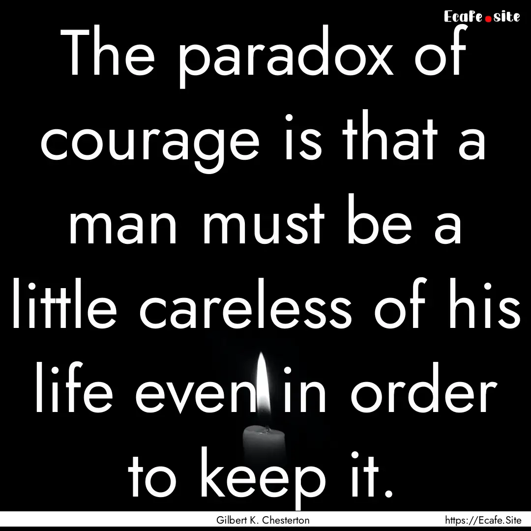 The paradox of courage is that a man must.... : Quote by Gilbert K. Chesterton