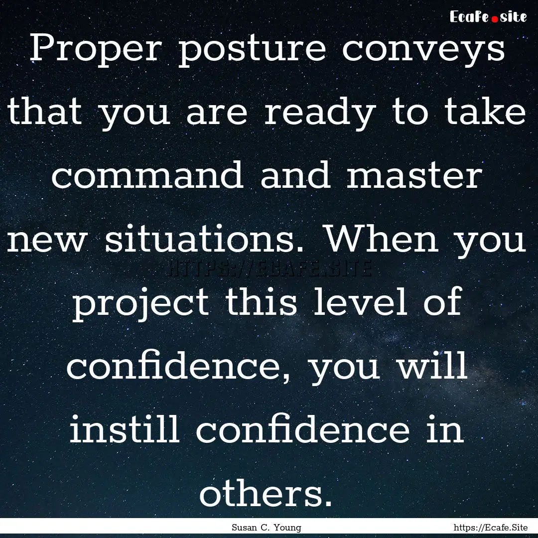 Proper posture conveys that you are ready.... : Quote by Susan C. Young