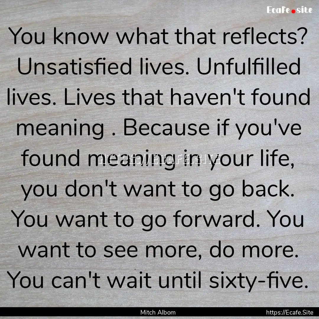 You know what that reflects? Unsatisfied.... : Quote by Mitch Albom