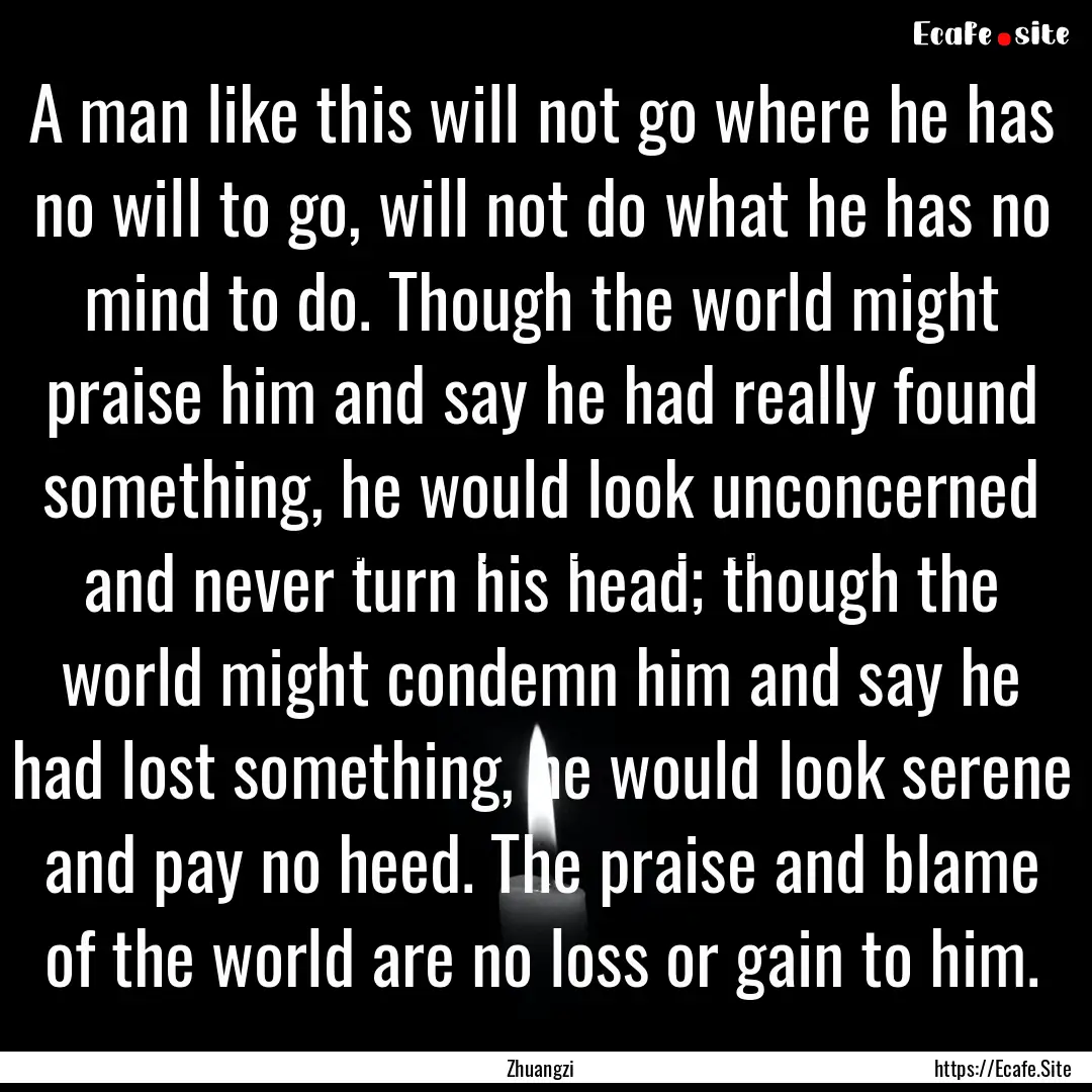 A man like this will not go where he has.... : Quote by Zhuangzi