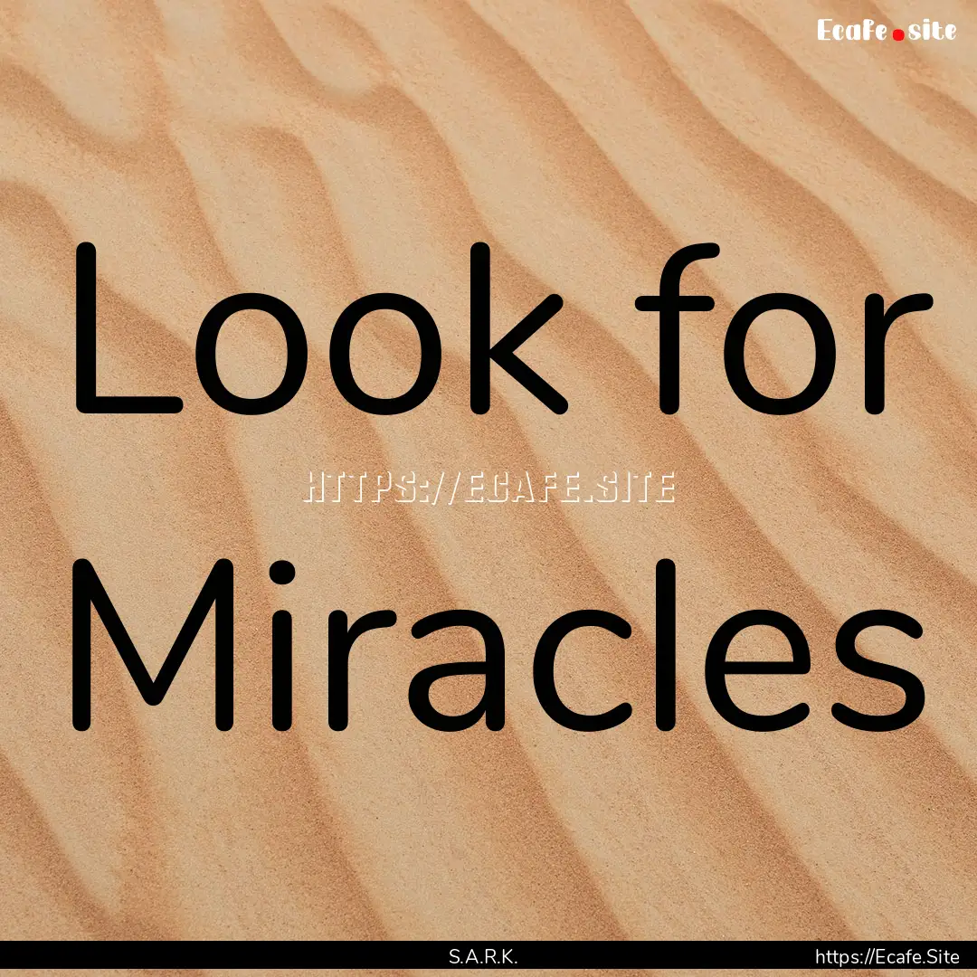 Look for Miracles : Quote by S.A.R.K.