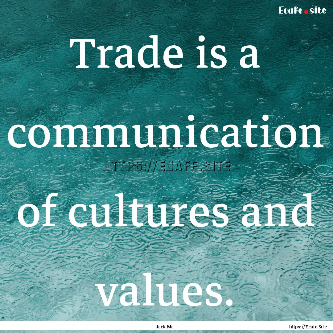 Trade is a communication of cultures and.... : Quote by Jack Ma