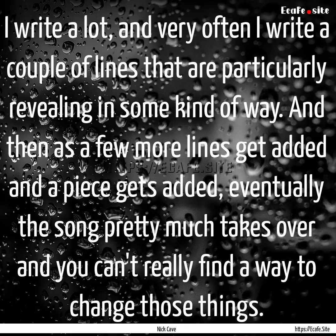 I write a lot, and very often I write a couple.... : Quote by Nick Cave