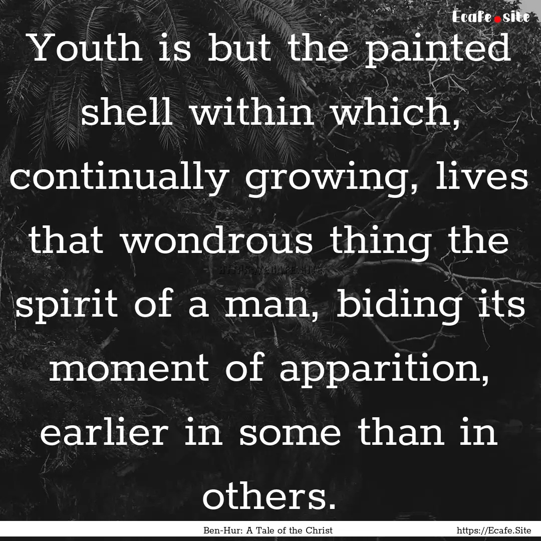 Youth is but the painted shell within which,.... : Quote by Ben-Hur: A Tale of the Christ