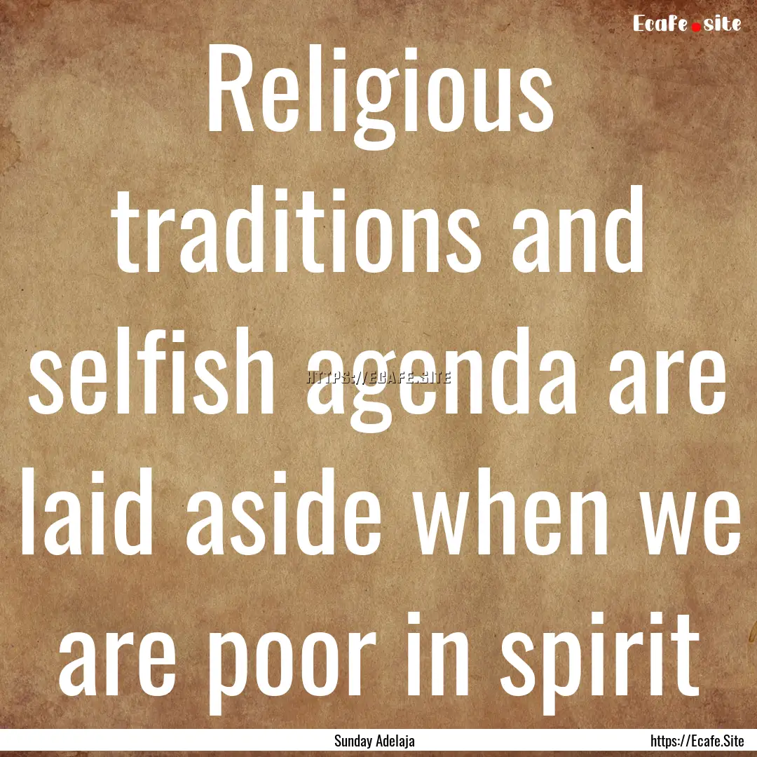 Religious traditions and selfish agenda are.... : Quote by Sunday Adelaja