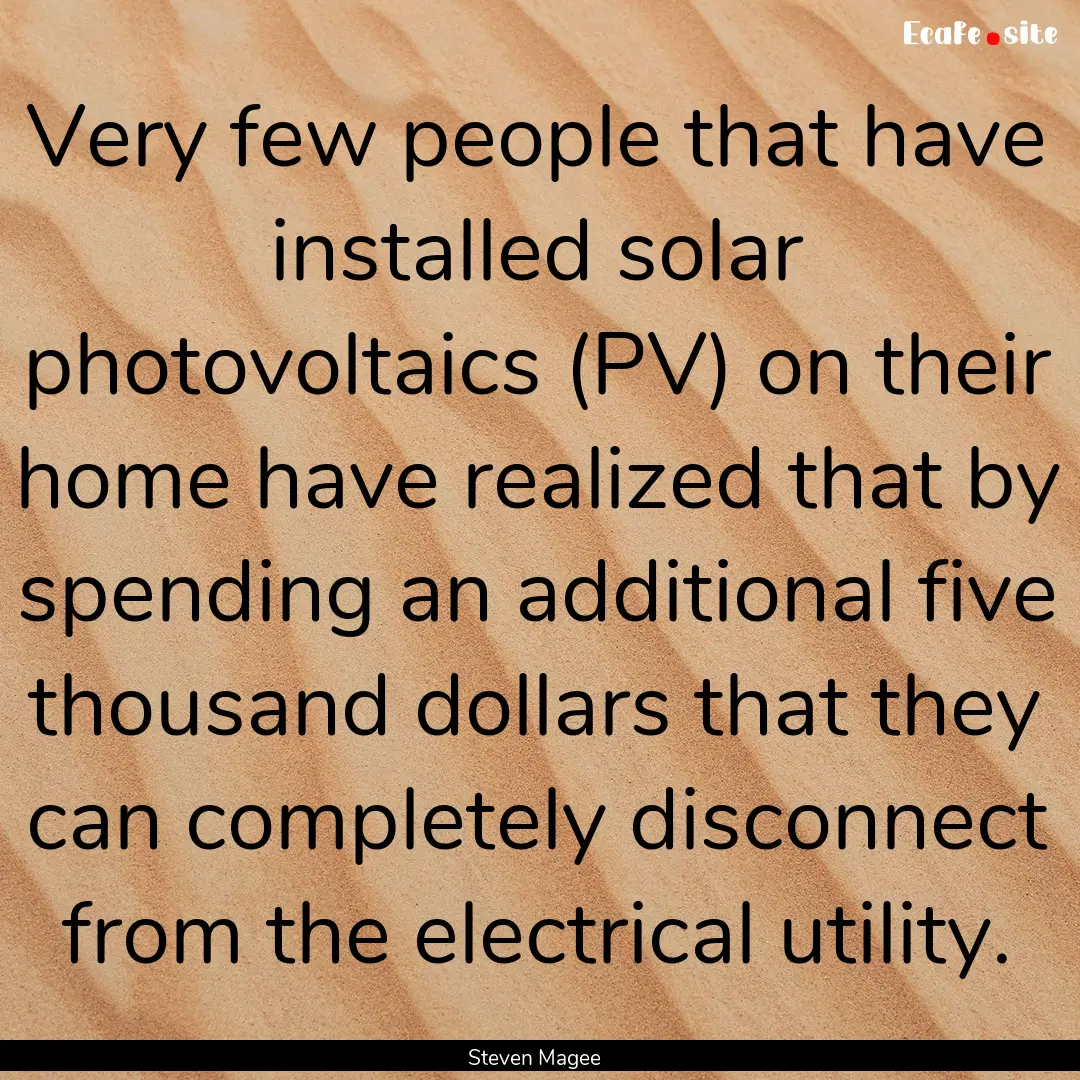 Very few people that have installed solar.... : Quote by Steven Magee