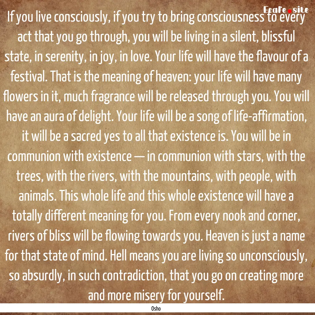 If you live consciously, if you try to bring.... : Quote by Osho