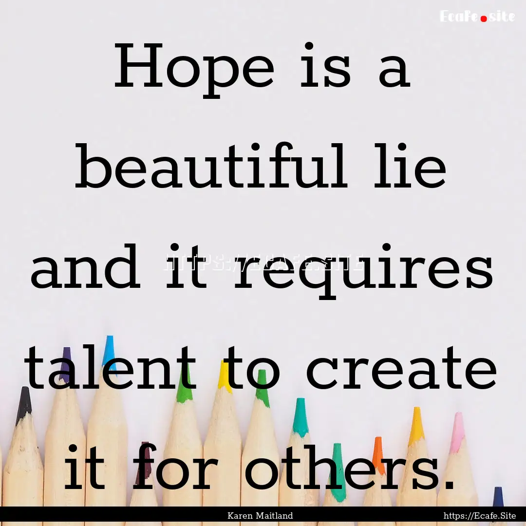 Hope is a beautiful lie and it requires talent.... : Quote by Karen Maitland