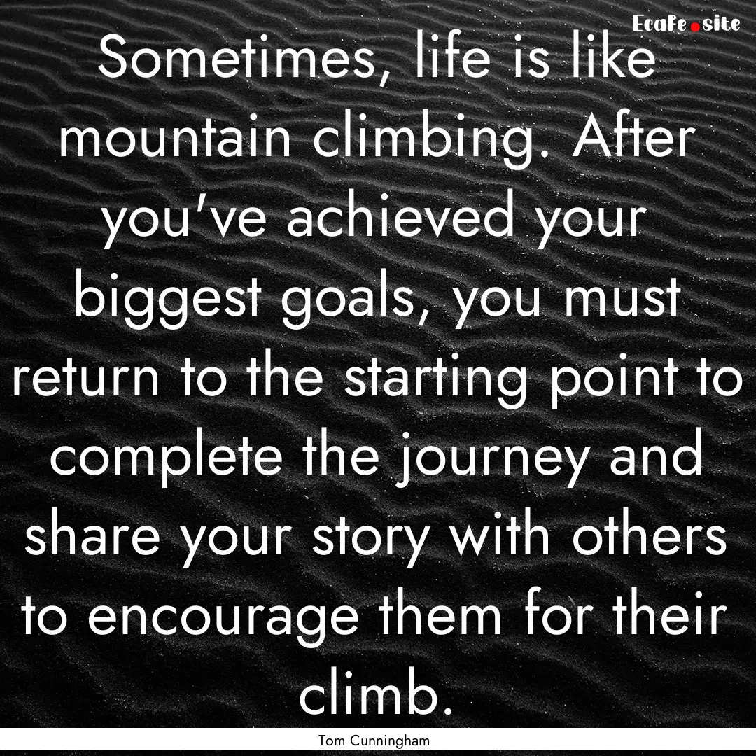 Sometimes, life is like mountain climbing..... : Quote by Tom Cunningham