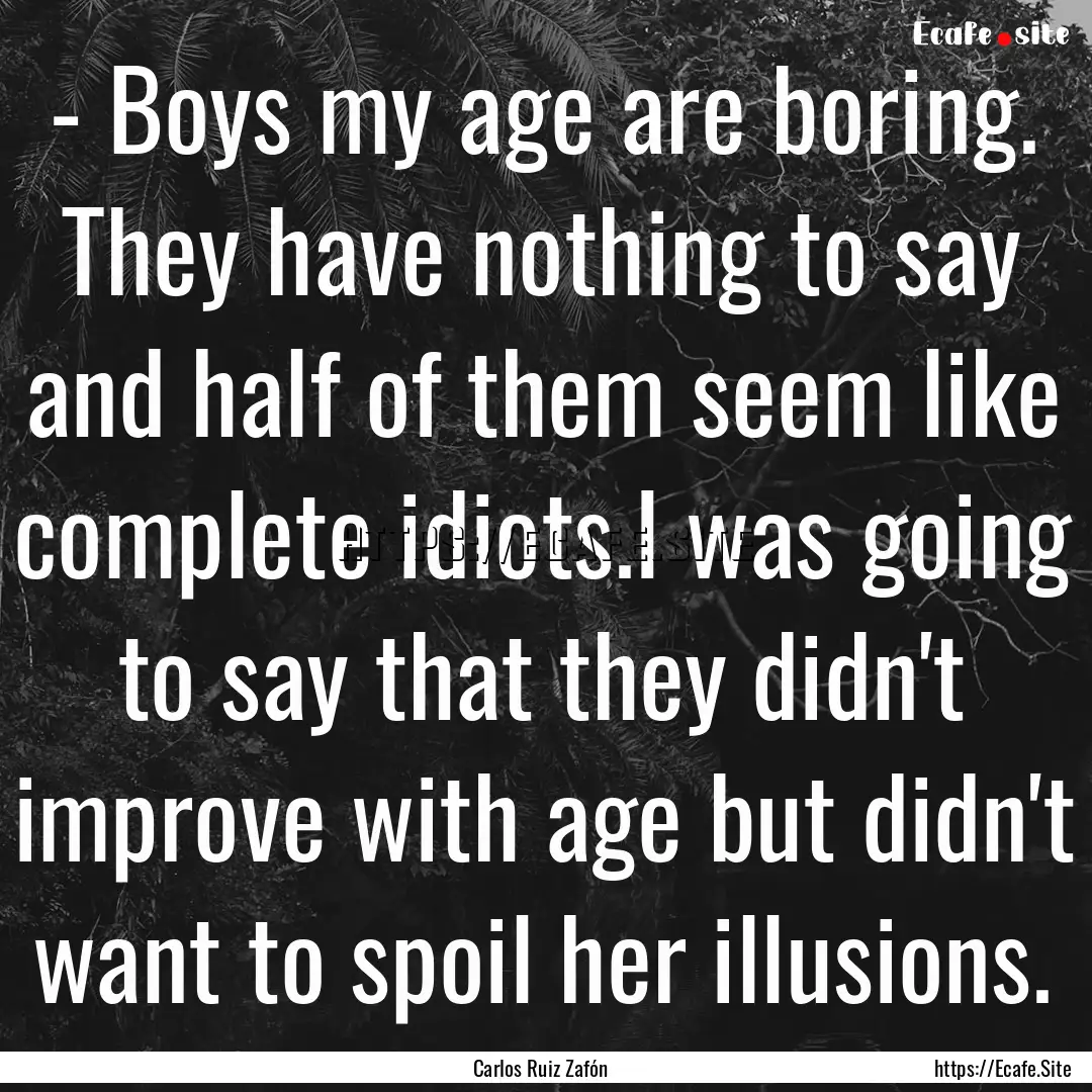 - Boys my age are boring. They have nothing.... : Quote by Carlos Ruiz Zafón