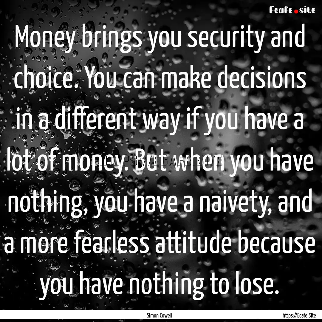 Money brings you security and choice. You.... : Quote by Simon Cowell