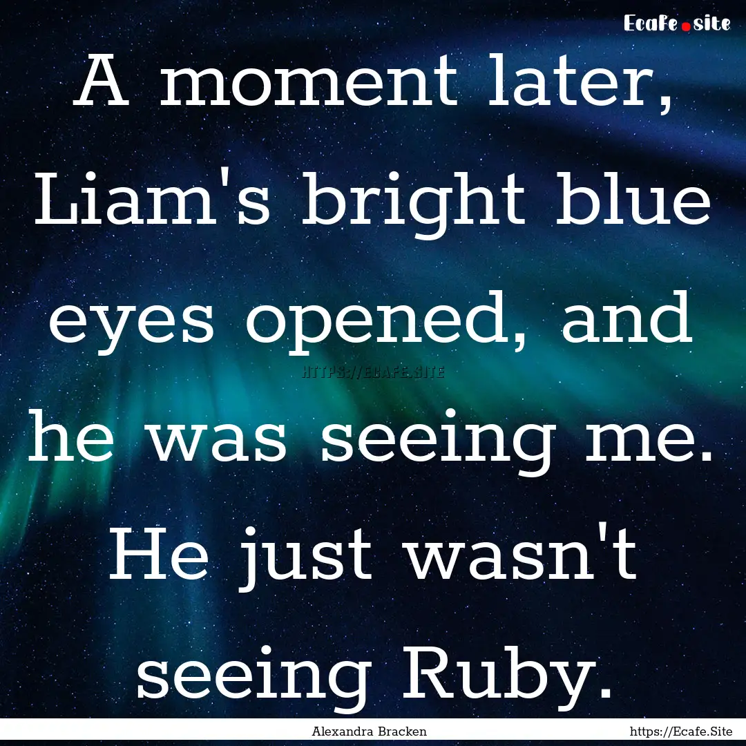 A moment later, Liam's bright blue eyes opened,.... : Quote by Alexandra Bracken