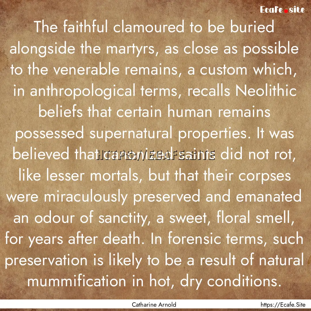 The faithful clamoured to be buried alongside.... : Quote by Catharine Arnold