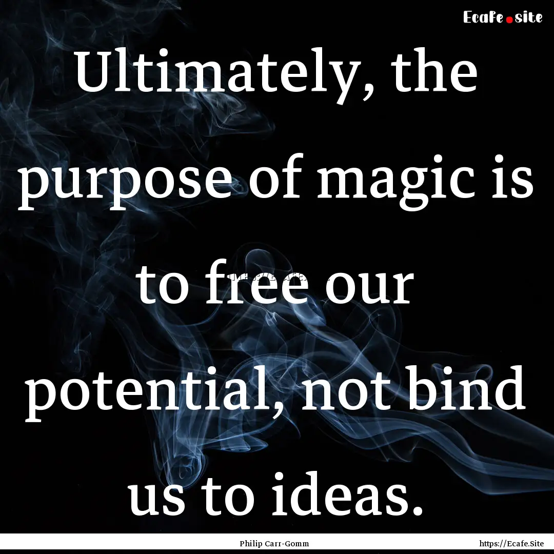 Ultimately, the purpose of magic is to free.... : Quote by Philip Carr-Gomm