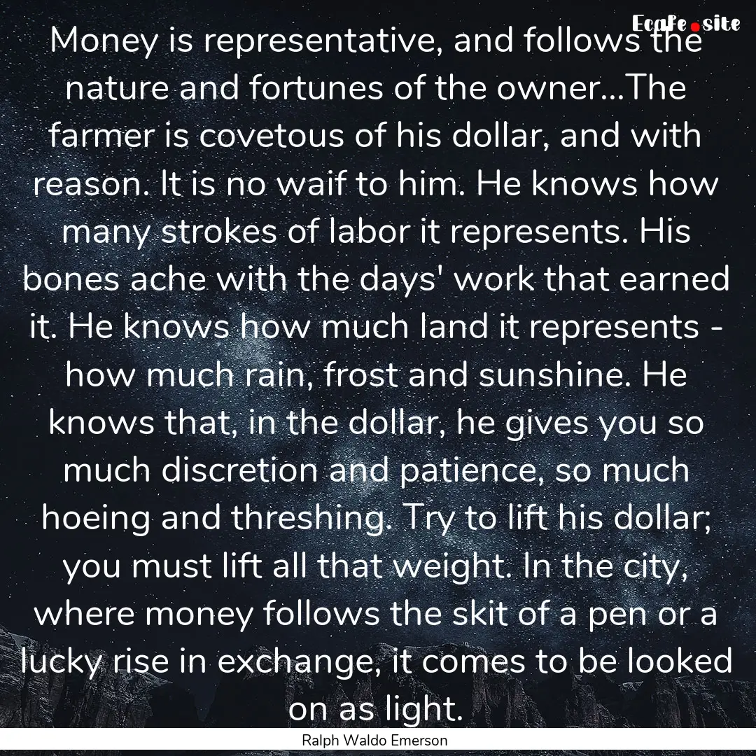 Money is representative, and follows the.... : Quote by Ralph Waldo Emerson