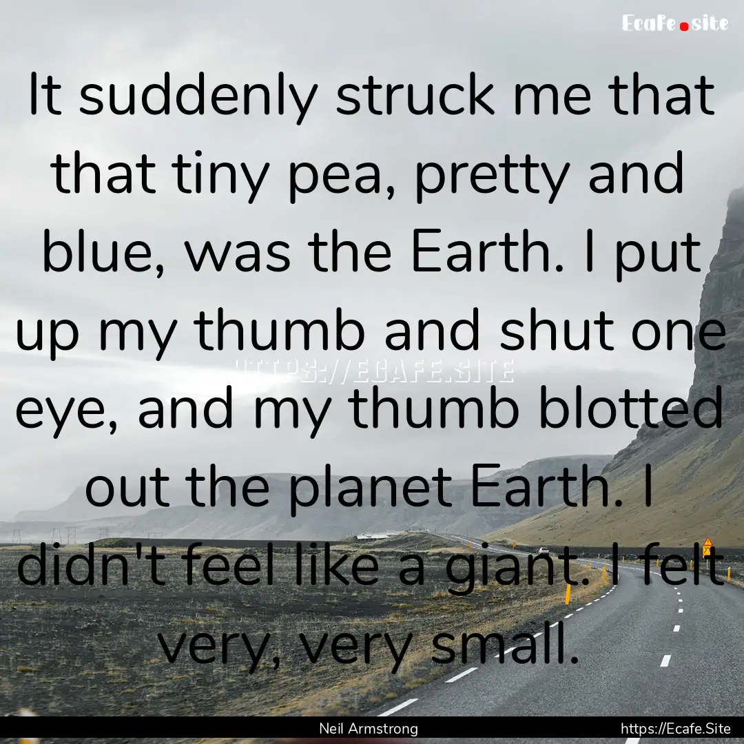 It suddenly struck me that that tiny pea,.... : Quote by Neil Armstrong