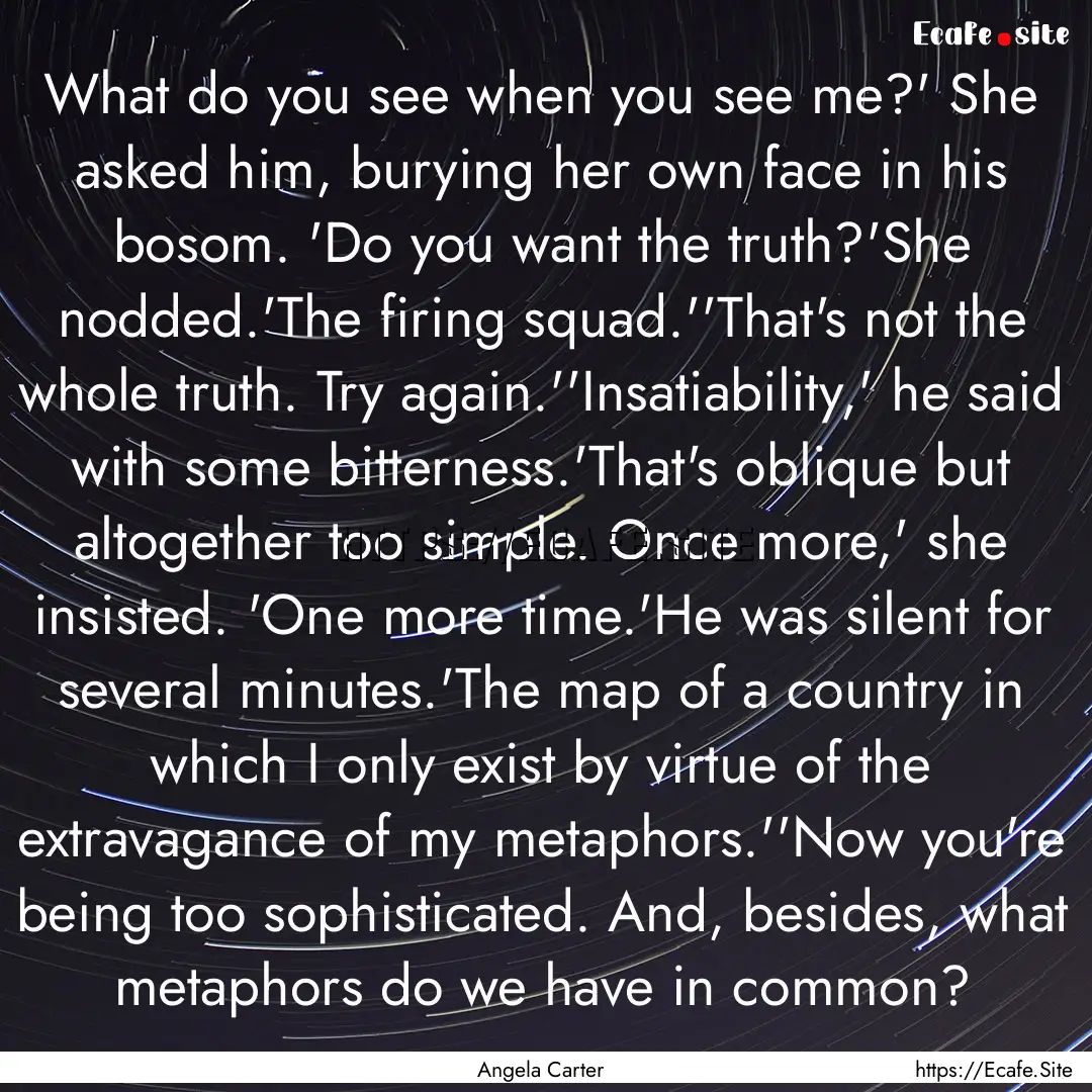 What do you see when you see me?' She asked.... : Quote by Angela Carter