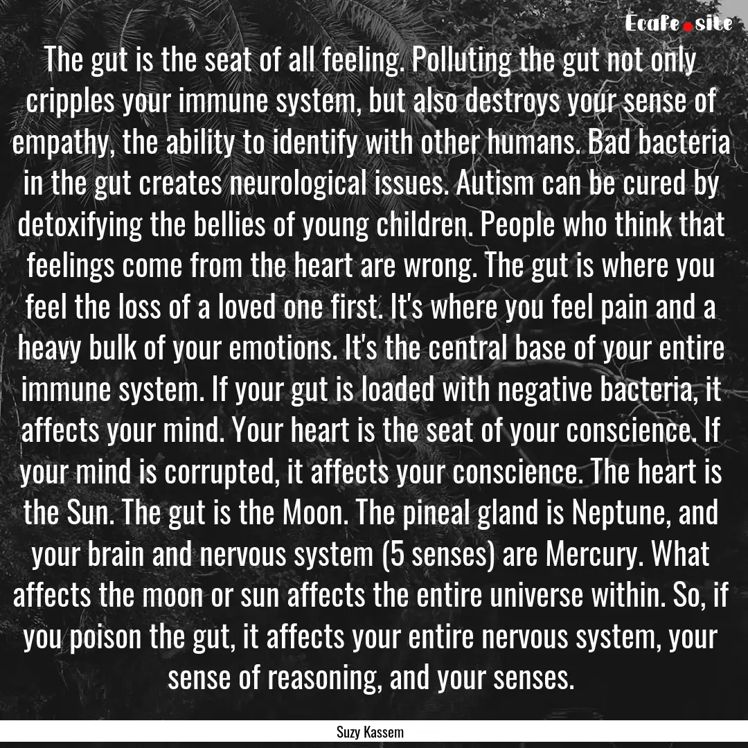 The gut is the seat of all feeling. Polluting.... : Quote by Suzy Kassem