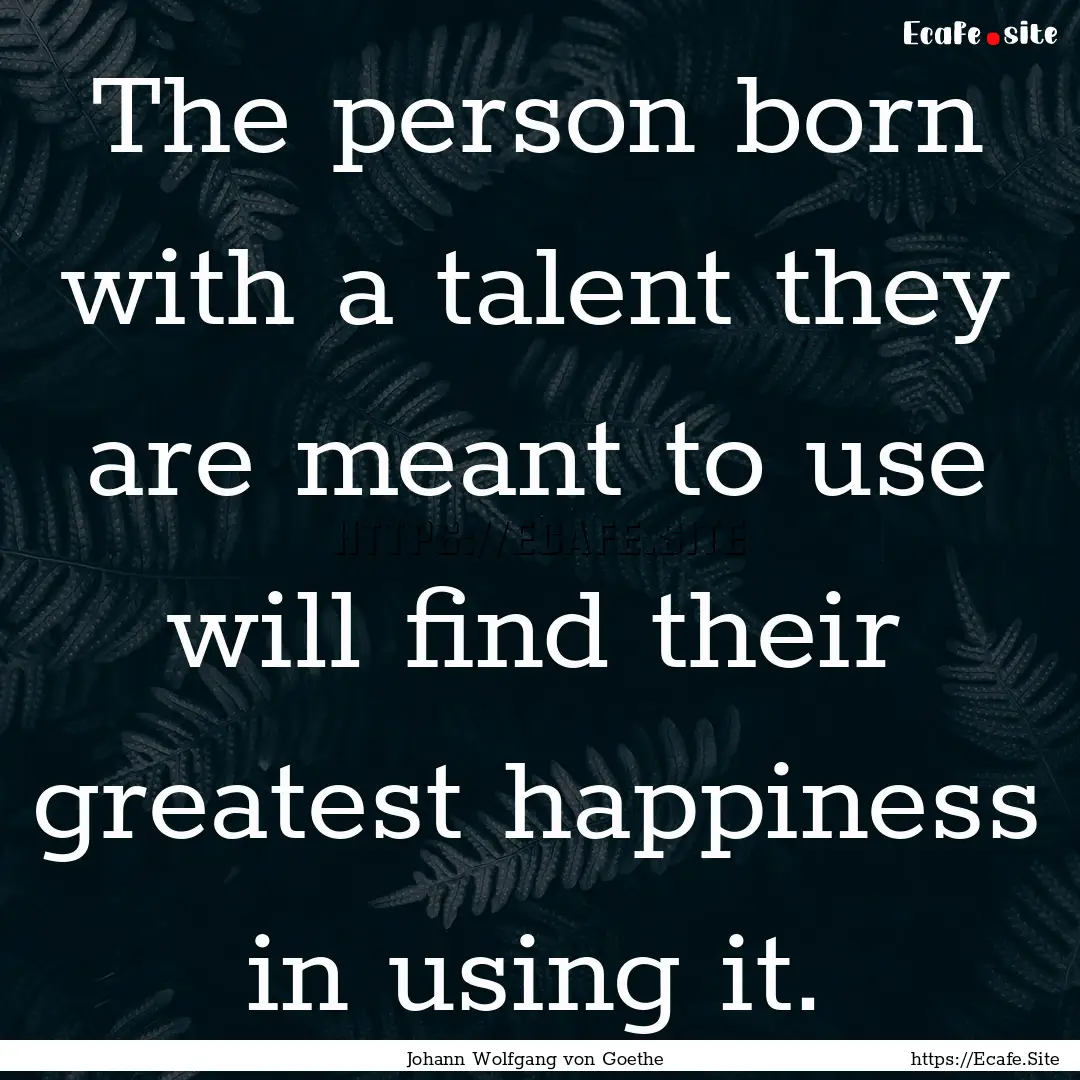 The person born with a talent they are meant.... : Quote by Johann Wolfgang von Goethe